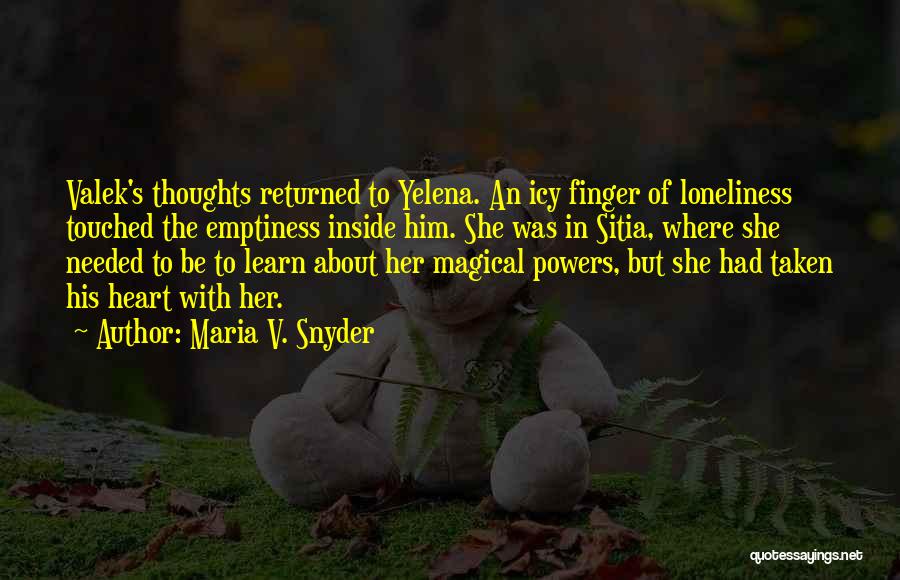 Maria V. Snyder Quotes: Valek's Thoughts Returned To Yelena. An Icy Finger Of Loneliness Touched The Emptiness Inside Him. She Was In Sitia, Where