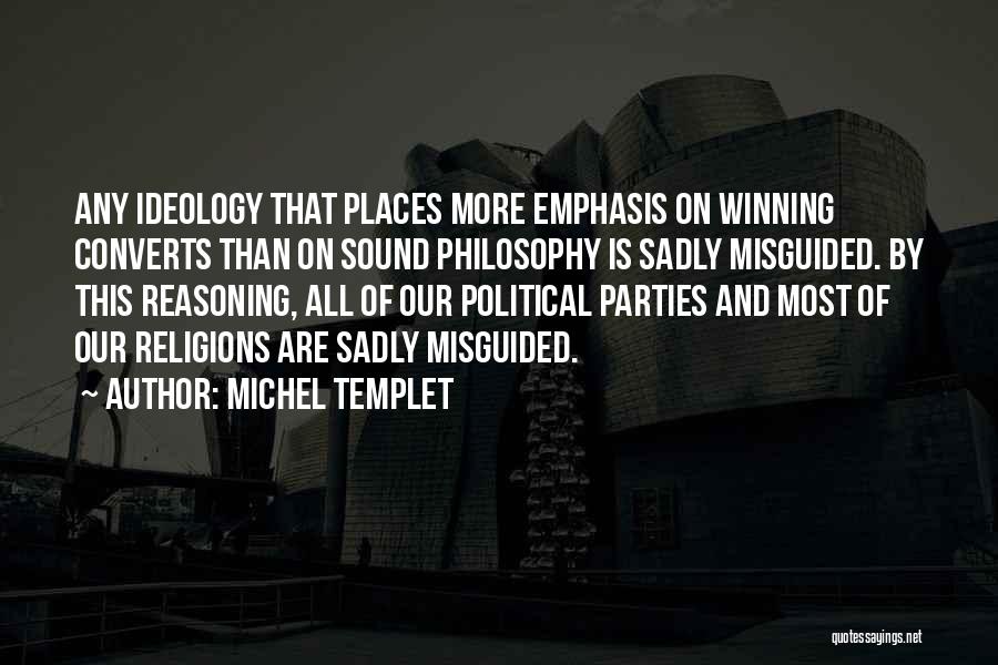 Michel Templet Quotes: Any Ideology That Places More Emphasis On Winning Converts Than On Sound Philosophy Is Sadly Misguided. By This Reasoning, All