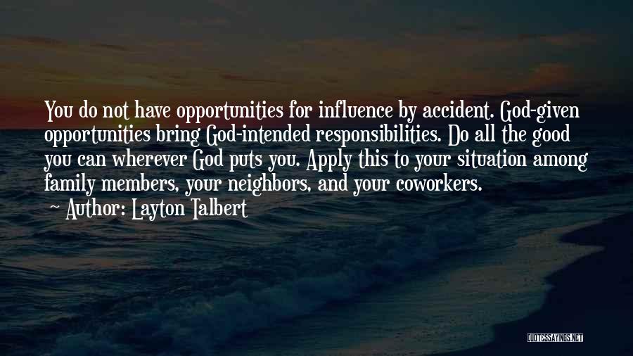 Layton Talbert Quotes: You Do Not Have Opportunities For Influence By Accident. God-given Opportunities Bring God-intended Responsibilities. Do All The Good You Can