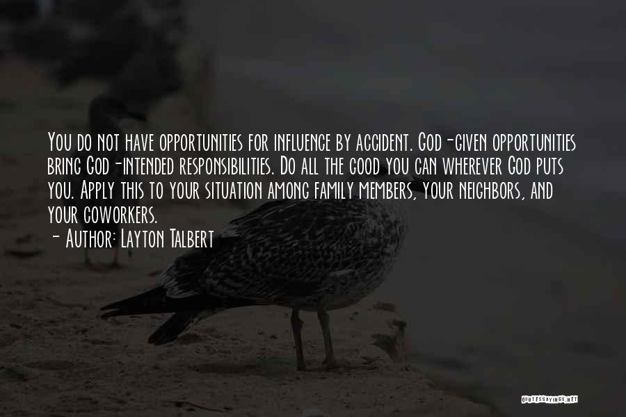 Layton Talbert Quotes: You Do Not Have Opportunities For Influence By Accident. God-given Opportunities Bring God-intended Responsibilities. Do All The Good You Can