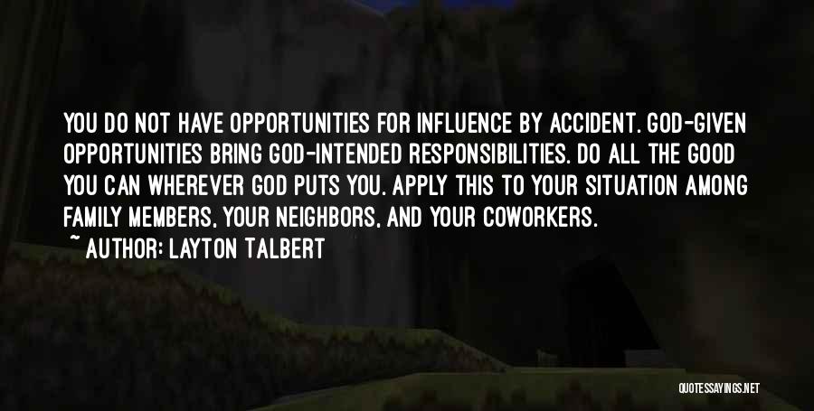 Layton Talbert Quotes: You Do Not Have Opportunities For Influence By Accident. God-given Opportunities Bring God-intended Responsibilities. Do All The Good You Can