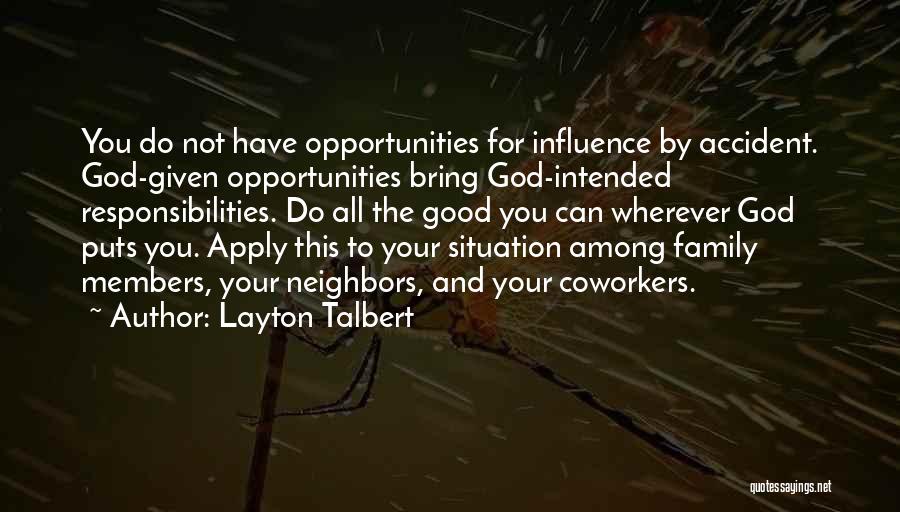 Layton Talbert Quotes: You Do Not Have Opportunities For Influence By Accident. God-given Opportunities Bring God-intended Responsibilities. Do All The Good You Can