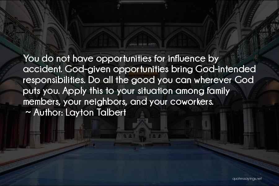 Layton Talbert Quotes: You Do Not Have Opportunities For Influence By Accident. God-given Opportunities Bring God-intended Responsibilities. Do All The Good You Can