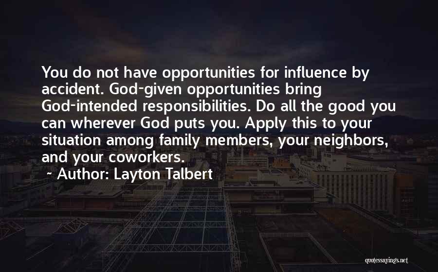 Layton Talbert Quotes: You Do Not Have Opportunities For Influence By Accident. God-given Opportunities Bring God-intended Responsibilities. Do All The Good You Can