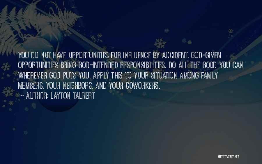 Layton Talbert Quotes: You Do Not Have Opportunities For Influence By Accident. God-given Opportunities Bring God-intended Responsibilities. Do All The Good You Can