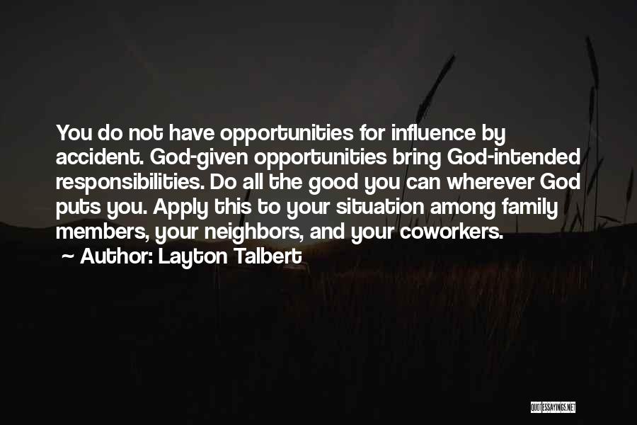 Layton Talbert Quotes: You Do Not Have Opportunities For Influence By Accident. God-given Opportunities Bring God-intended Responsibilities. Do All The Good You Can