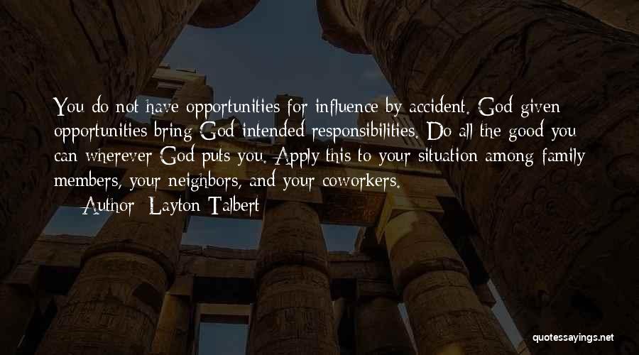 Layton Talbert Quotes: You Do Not Have Opportunities For Influence By Accident. God-given Opportunities Bring God-intended Responsibilities. Do All The Good You Can