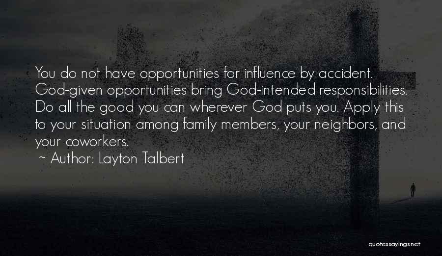 Layton Talbert Quotes: You Do Not Have Opportunities For Influence By Accident. God-given Opportunities Bring God-intended Responsibilities. Do All The Good You Can