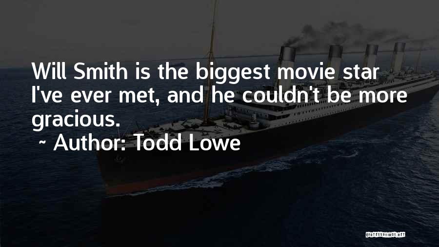 Todd Lowe Quotes: Will Smith Is The Biggest Movie Star I've Ever Met, And He Couldn't Be More Gracious.