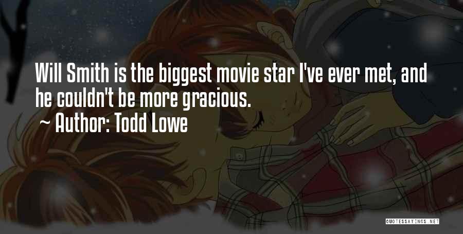 Todd Lowe Quotes: Will Smith Is The Biggest Movie Star I've Ever Met, And He Couldn't Be More Gracious.