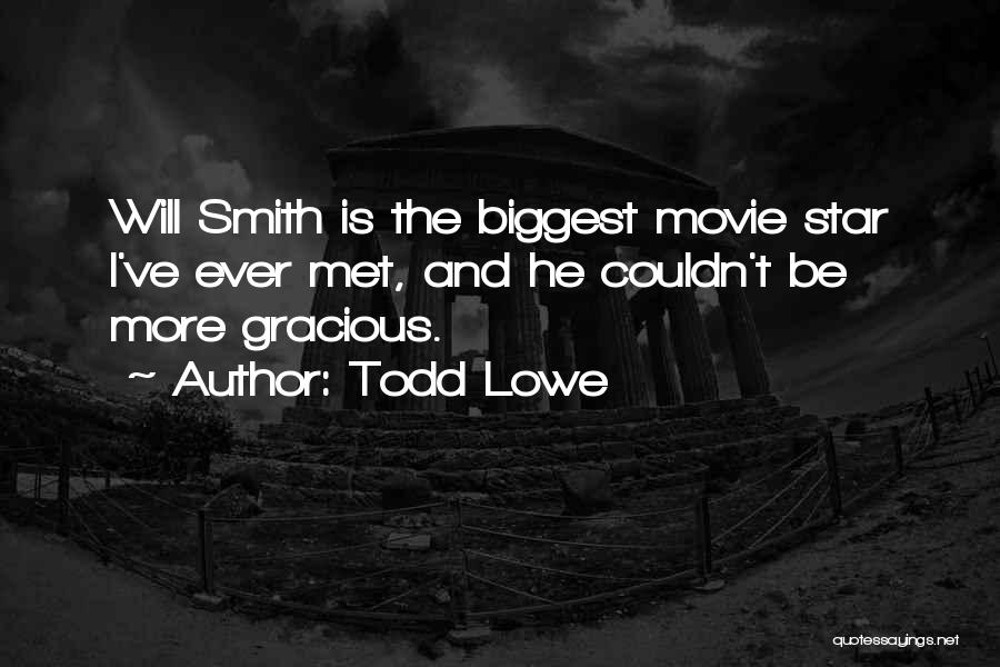 Todd Lowe Quotes: Will Smith Is The Biggest Movie Star I've Ever Met, And He Couldn't Be More Gracious.