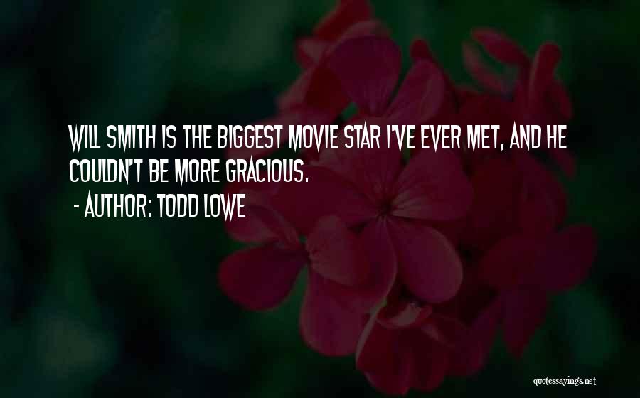 Todd Lowe Quotes: Will Smith Is The Biggest Movie Star I've Ever Met, And He Couldn't Be More Gracious.
