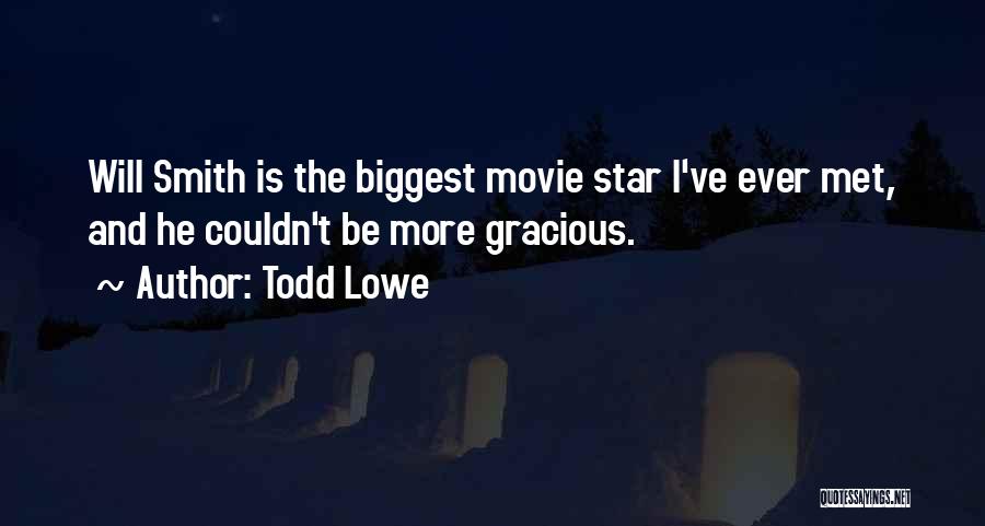 Todd Lowe Quotes: Will Smith Is The Biggest Movie Star I've Ever Met, And He Couldn't Be More Gracious.