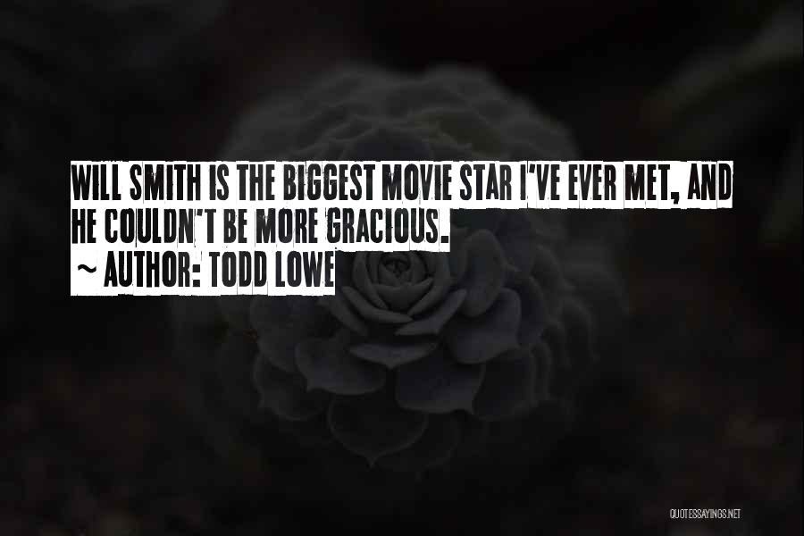 Todd Lowe Quotes: Will Smith Is The Biggest Movie Star I've Ever Met, And He Couldn't Be More Gracious.