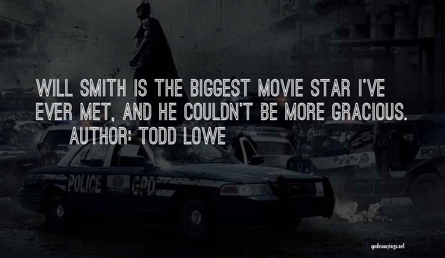 Todd Lowe Quotes: Will Smith Is The Biggest Movie Star I've Ever Met, And He Couldn't Be More Gracious.
