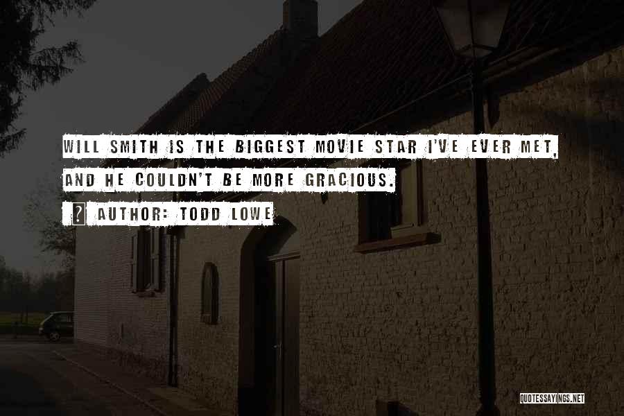 Todd Lowe Quotes: Will Smith Is The Biggest Movie Star I've Ever Met, And He Couldn't Be More Gracious.
