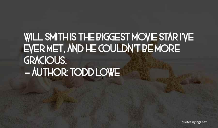 Todd Lowe Quotes: Will Smith Is The Biggest Movie Star I've Ever Met, And He Couldn't Be More Gracious.