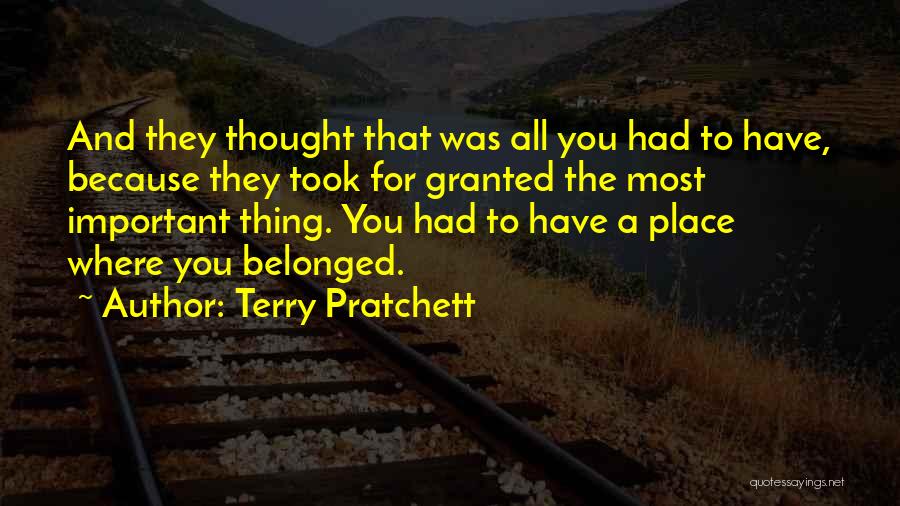 Terry Pratchett Quotes: And They Thought That Was All You Had To Have, Because They Took For Granted The Most Important Thing. You