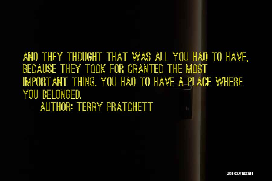 Terry Pratchett Quotes: And They Thought That Was All You Had To Have, Because They Took For Granted The Most Important Thing. You