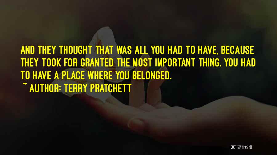 Terry Pratchett Quotes: And They Thought That Was All You Had To Have, Because They Took For Granted The Most Important Thing. You