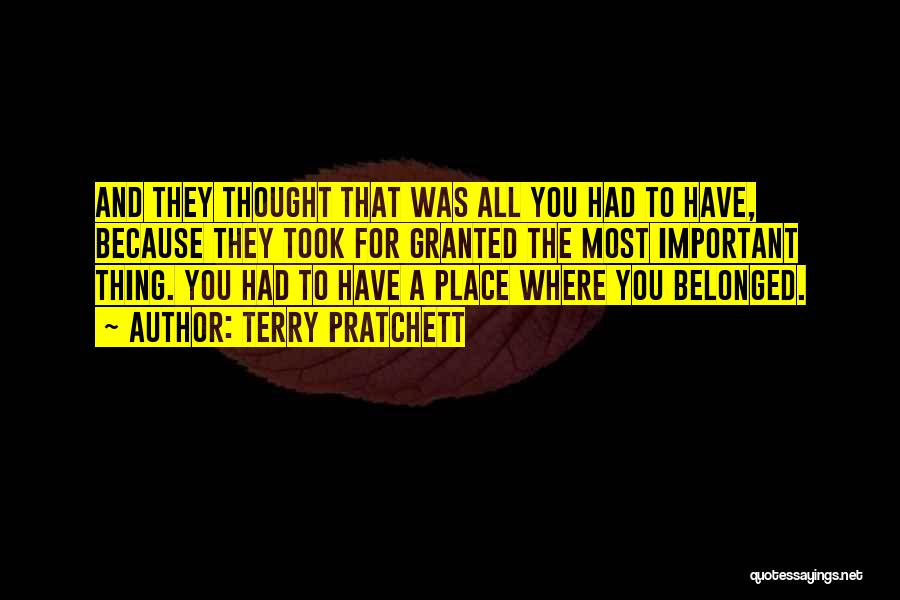 Terry Pratchett Quotes: And They Thought That Was All You Had To Have, Because They Took For Granted The Most Important Thing. You