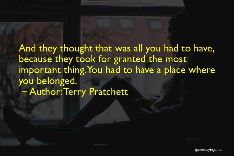 Terry Pratchett Quotes: And They Thought That Was All You Had To Have, Because They Took For Granted The Most Important Thing. You