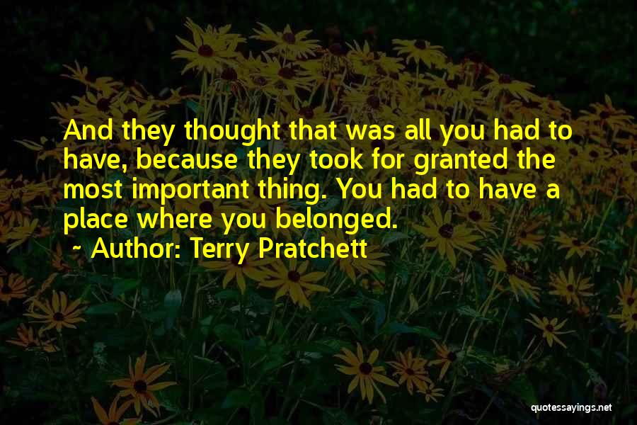 Terry Pratchett Quotes: And They Thought That Was All You Had To Have, Because They Took For Granted The Most Important Thing. You