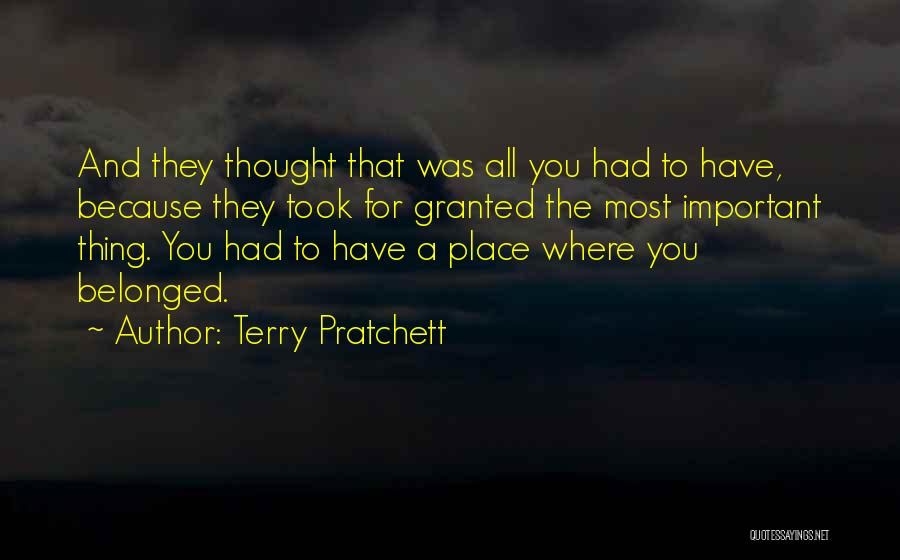 Terry Pratchett Quotes: And They Thought That Was All You Had To Have, Because They Took For Granted The Most Important Thing. You