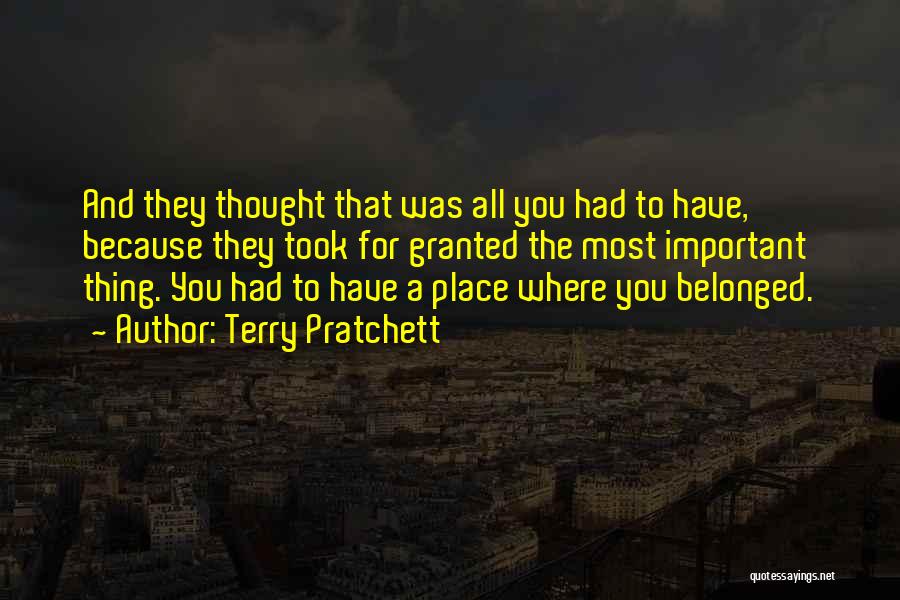 Terry Pratchett Quotes: And They Thought That Was All You Had To Have, Because They Took For Granted The Most Important Thing. You