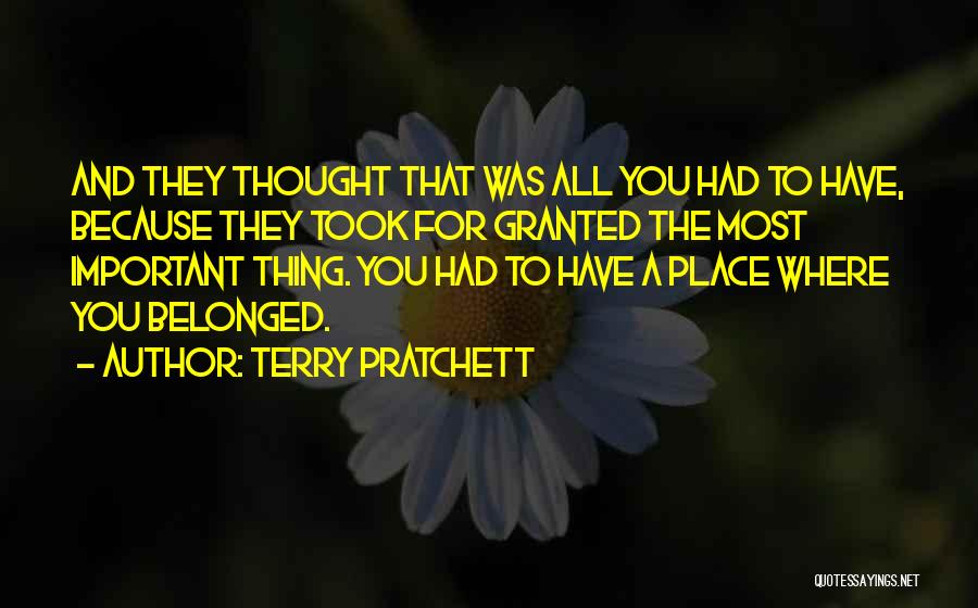 Terry Pratchett Quotes: And They Thought That Was All You Had To Have, Because They Took For Granted The Most Important Thing. You