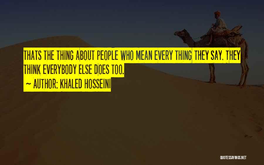 Khaled Hosseini Quotes: Thats The Thing About People Who Mean Every Thing They Say. They Think Everybody Else Does Too.