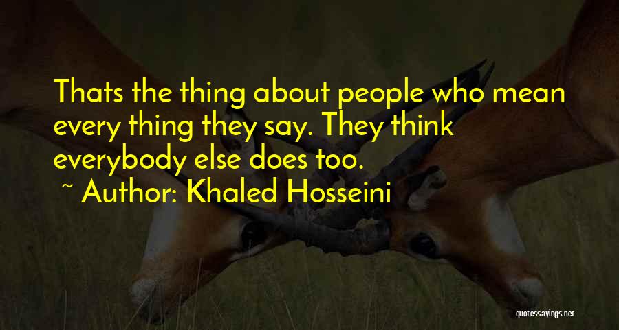 Khaled Hosseini Quotes: Thats The Thing About People Who Mean Every Thing They Say. They Think Everybody Else Does Too.