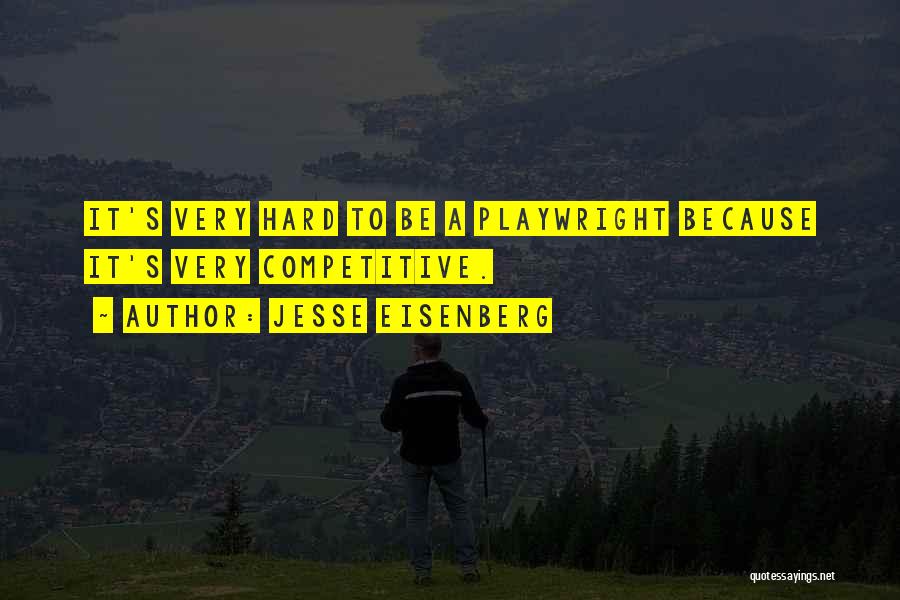 Jesse Eisenberg Quotes: It's Very Hard To Be A Playwright Because It's Very Competitive.