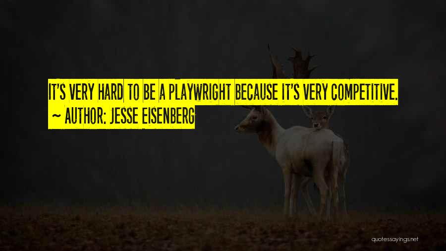 Jesse Eisenberg Quotes: It's Very Hard To Be A Playwright Because It's Very Competitive.