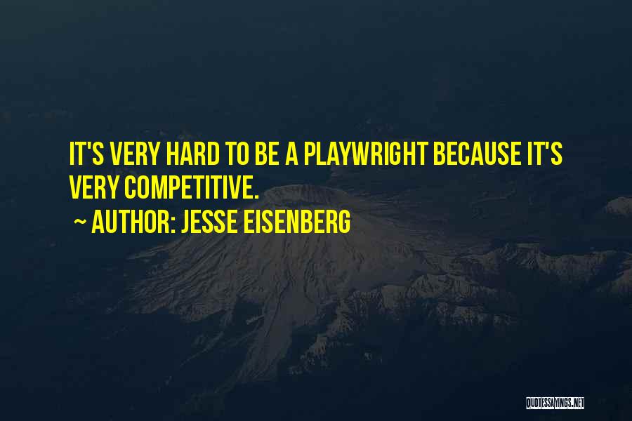 Jesse Eisenberg Quotes: It's Very Hard To Be A Playwright Because It's Very Competitive.