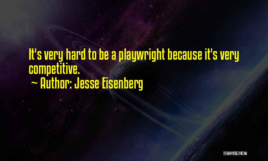 Jesse Eisenberg Quotes: It's Very Hard To Be A Playwright Because It's Very Competitive.