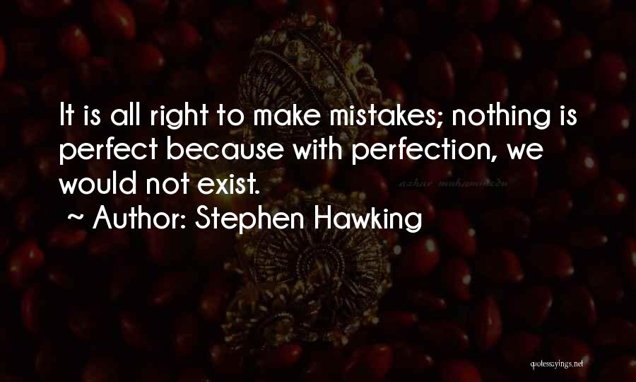 Stephen Hawking Quotes: It Is All Right To Make Mistakes; Nothing Is Perfect Because With Perfection, We Would Not Exist.