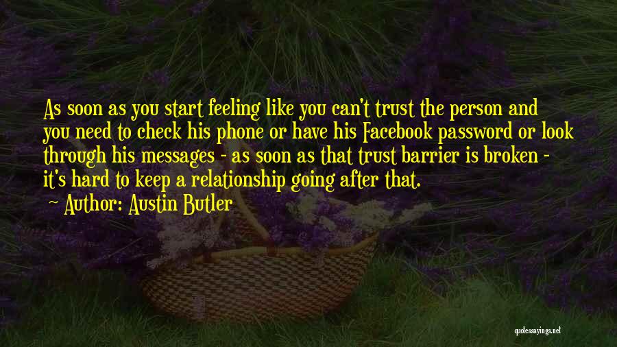 Austin Butler Quotes: As Soon As You Start Feeling Like You Can't Trust The Person And You Need To Check His Phone Or