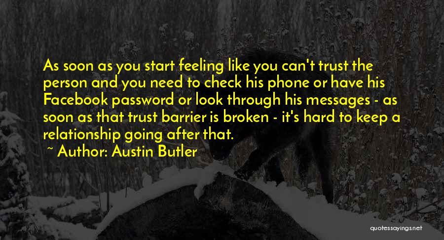 Austin Butler Quotes: As Soon As You Start Feeling Like You Can't Trust The Person And You Need To Check His Phone Or