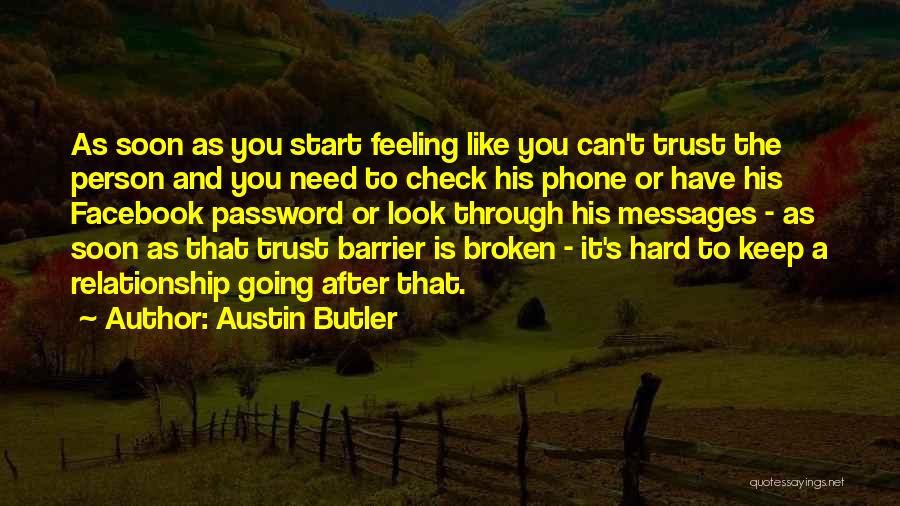 Austin Butler Quotes: As Soon As You Start Feeling Like You Can't Trust The Person And You Need To Check His Phone Or