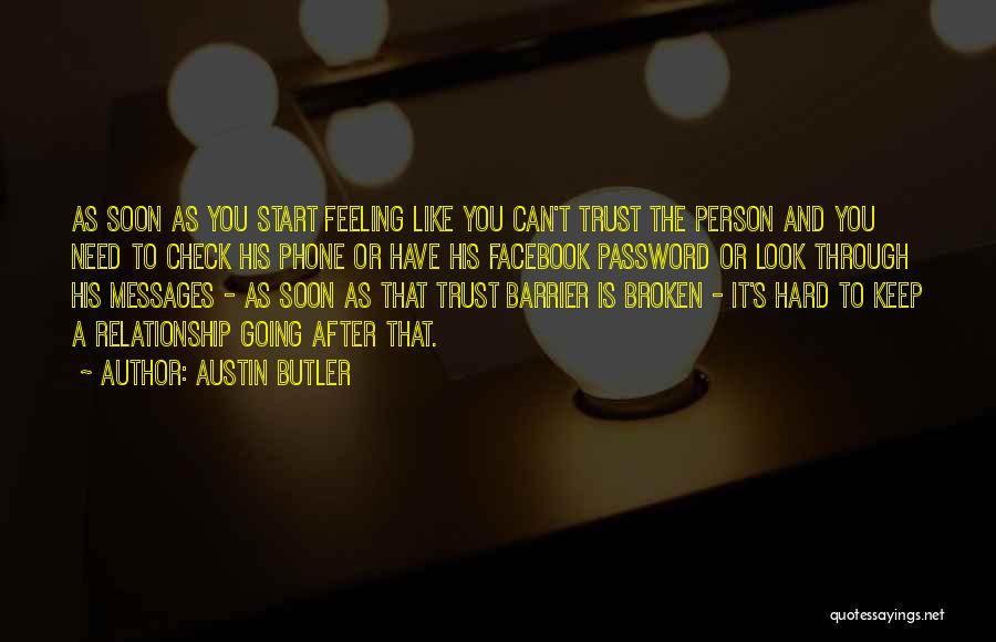 Austin Butler Quotes: As Soon As You Start Feeling Like You Can't Trust The Person And You Need To Check His Phone Or