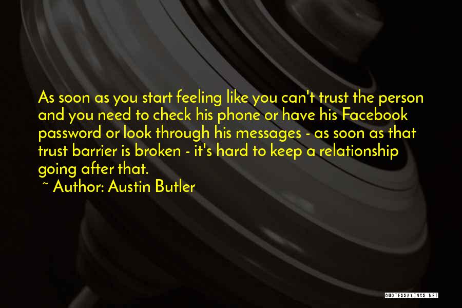 Austin Butler Quotes: As Soon As You Start Feeling Like You Can't Trust The Person And You Need To Check His Phone Or