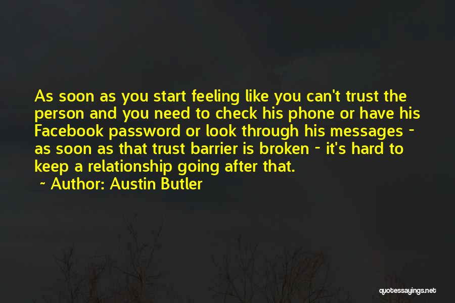 Austin Butler Quotes: As Soon As You Start Feeling Like You Can't Trust The Person And You Need To Check His Phone Or