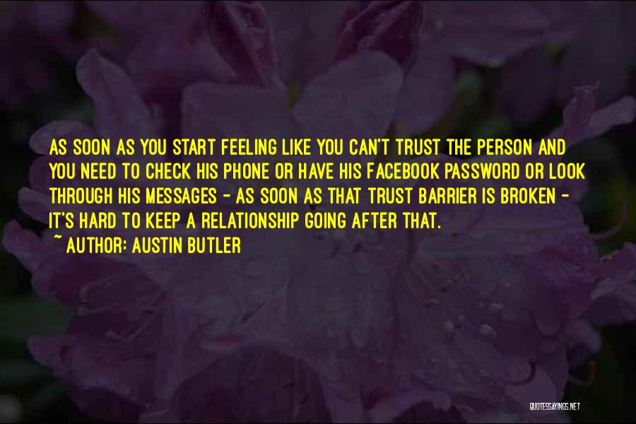 Austin Butler Quotes: As Soon As You Start Feeling Like You Can't Trust The Person And You Need To Check His Phone Or