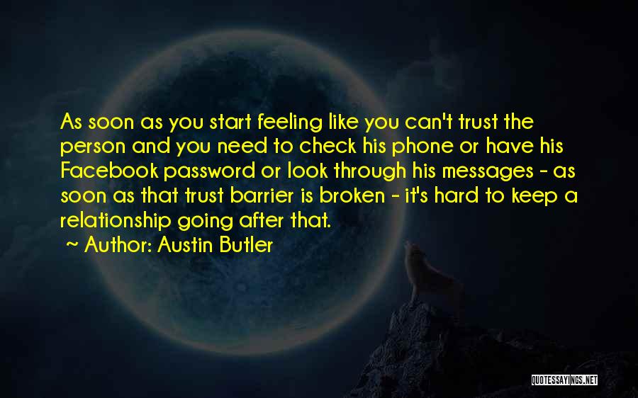 Austin Butler Quotes: As Soon As You Start Feeling Like You Can't Trust The Person And You Need To Check His Phone Or