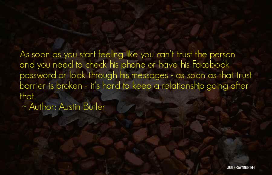 Austin Butler Quotes: As Soon As You Start Feeling Like You Can't Trust The Person And You Need To Check His Phone Or