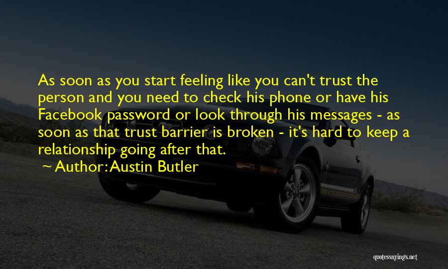 Austin Butler Quotes: As Soon As You Start Feeling Like You Can't Trust The Person And You Need To Check His Phone Or