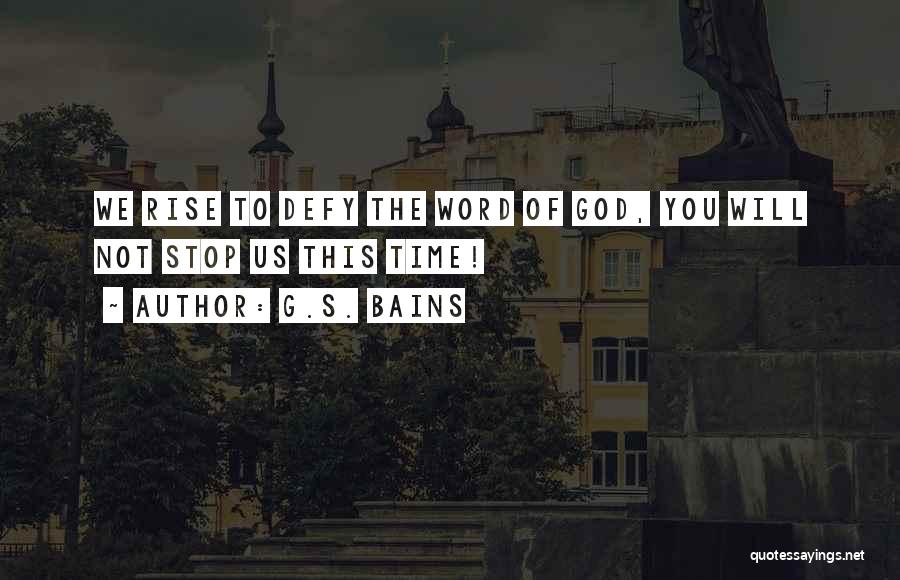 G.S. Bains Quotes: We Rise To Defy The Word Of God, You Will Not Stop Us This Time!
