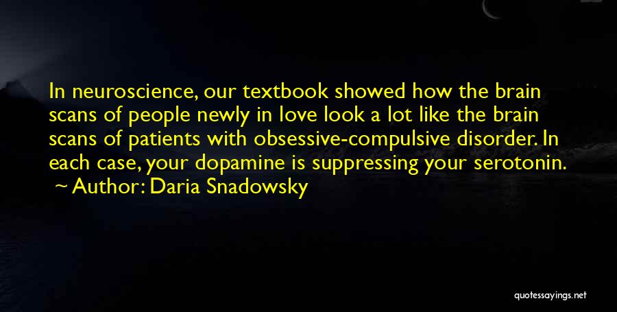 Daria Snadowsky Quotes: In Neuroscience, Our Textbook Showed How The Brain Scans Of People Newly In Love Look A Lot Like The Brain