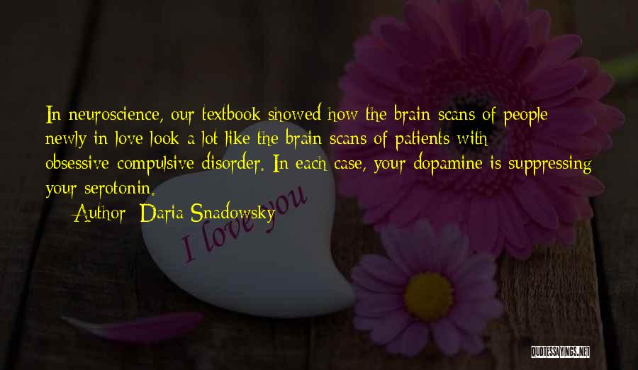 Daria Snadowsky Quotes: In Neuroscience, Our Textbook Showed How The Brain Scans Of People Newly In Love Look A Lot Like The Brain